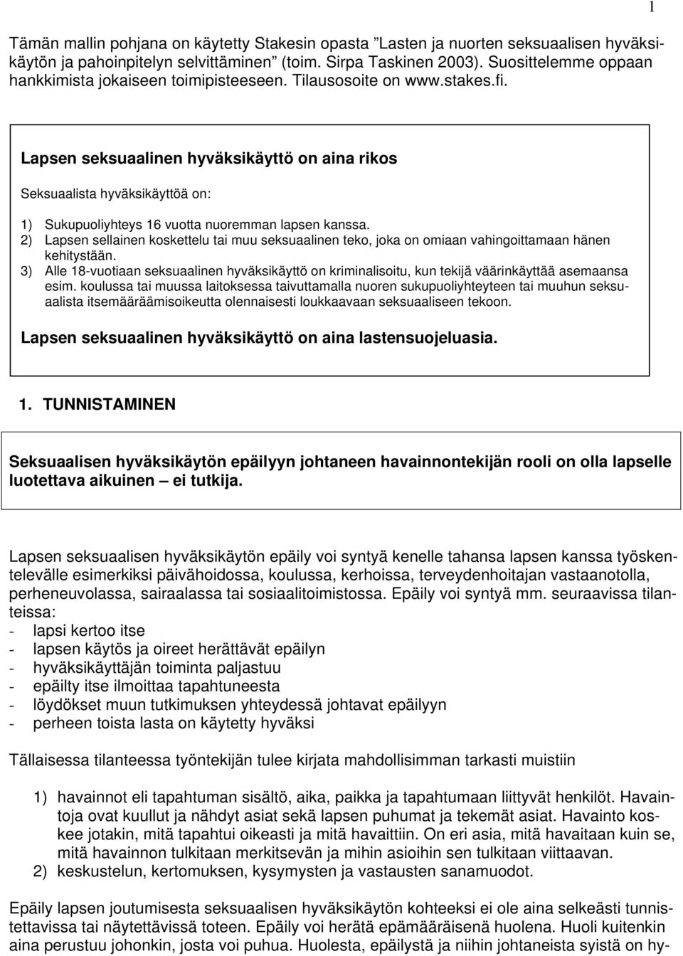 1 Lapsen seksuaalinen hyväksikäyttö on aina rikos Seksuaalista hyväksikäyttöä on: 1) Sukupuoliyhteys 16 vuotta nuoremman lapsen kanssa.