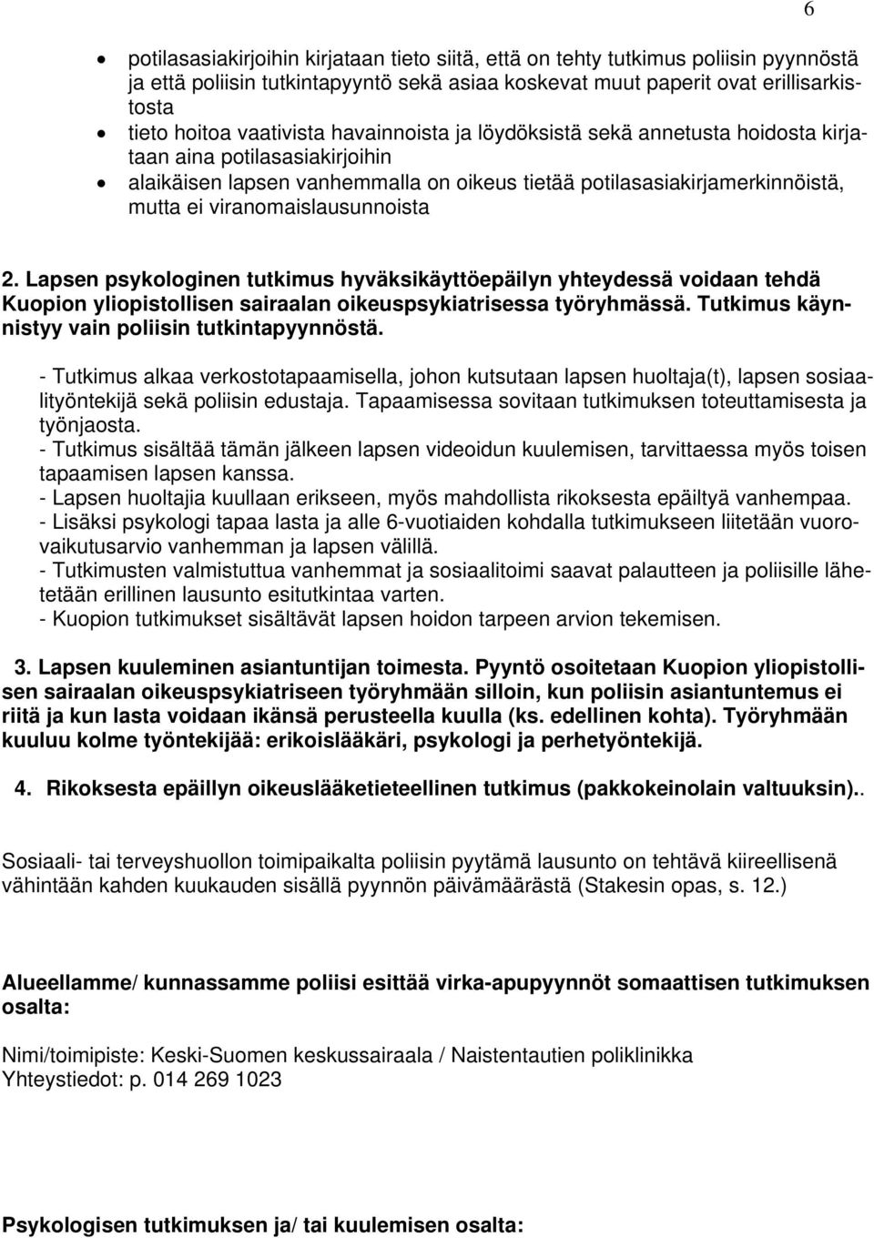 2. Lapsen psykologinen tutkimus hyväksikäyttöepäilyn yhteydessä voidaan tehdä Kuopion yliopistollisen sairaalan oikeuspsykiatrisessa työryhmässä. Tutkimus käynnistyy vain poliisin tutkintapyynnöstä.