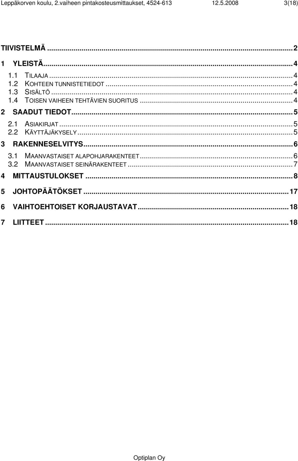 ..5 2.1 ASIAKIRJAT...5 2.2 KÄYTTÄJÄKYSELY...5 3 RAKENNESELVITYS...6 3.1 MAANVASTAISET ALAPOHJARAKENTEET...6 3.2 MAANVASTAISET SEINÄRAKENTEET.