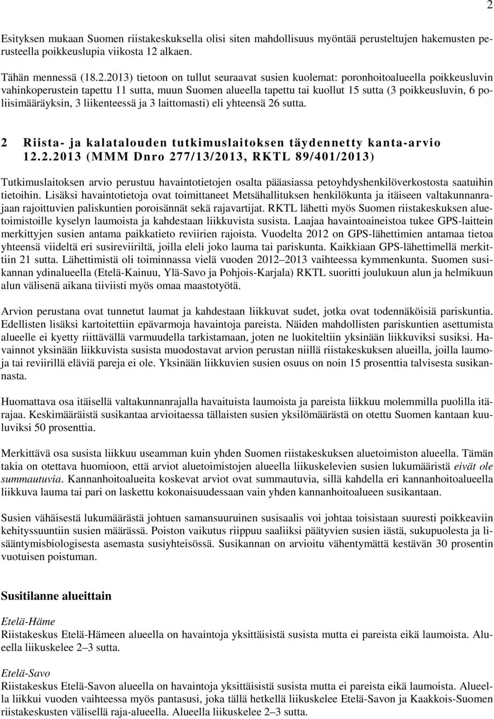 ja 3 laittomasti) eli yhteensä 26 sutta. 2 Riista- ja kalatalouden tutkimuslaitoksen täydennetty kanta-arvio 12.2.2013 (MMM Dnro 277/13/2013, RKTL 89/401/2013) Tutkimuslaitoksen arvio perustuu havaintotietojen osalta pääasiassa petoyhdyshenkilöverkostosta saatuihin tietoihin.