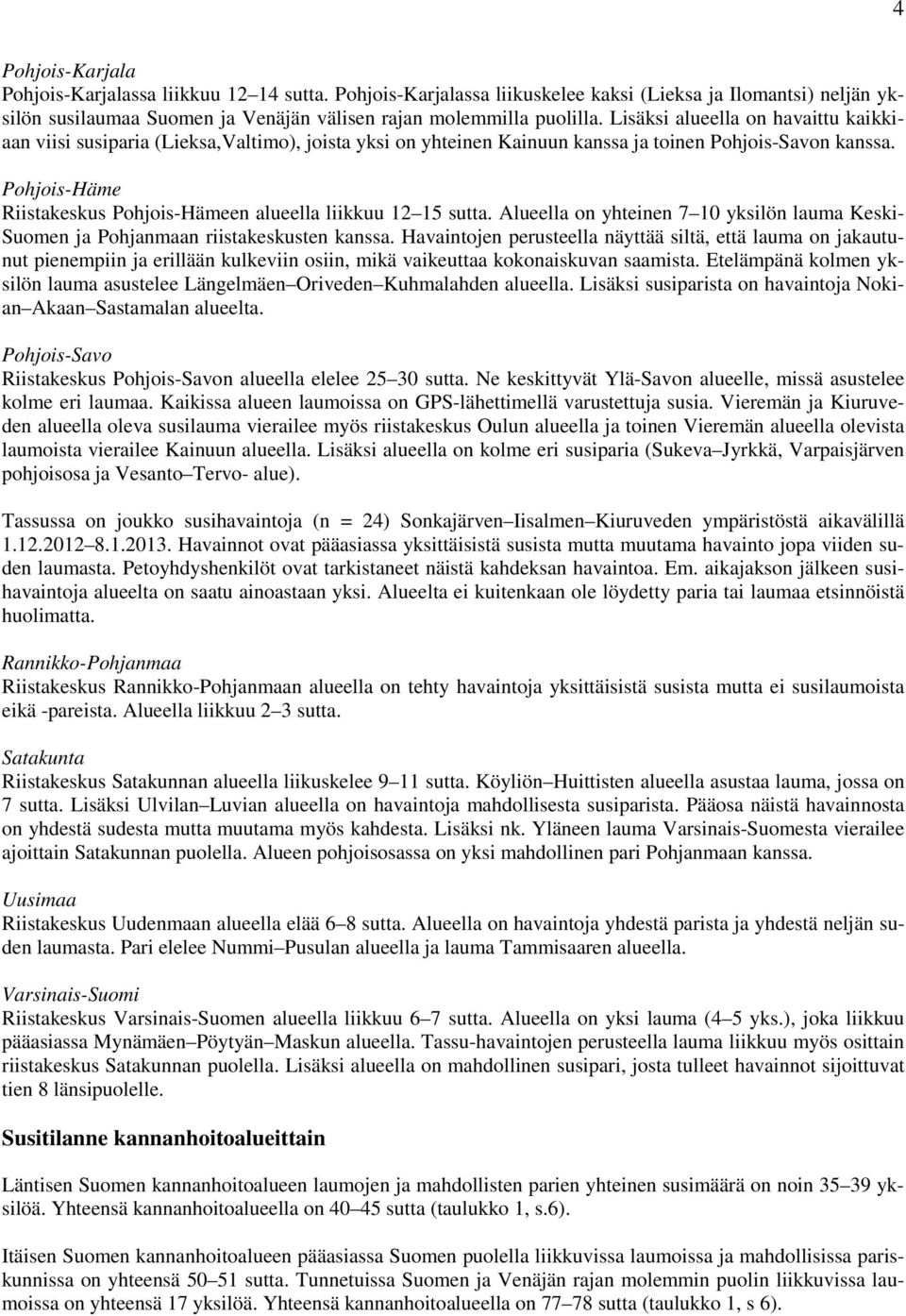 Pohjois-Häme Riistakeskus Pohjois-Hämeen alueella liikkuu 12 15 sutta. Alueella on yhteinen 7 10 yksilön lauma Keski- Suomen ja Pohjanmaan riistakeskusten kanssa.