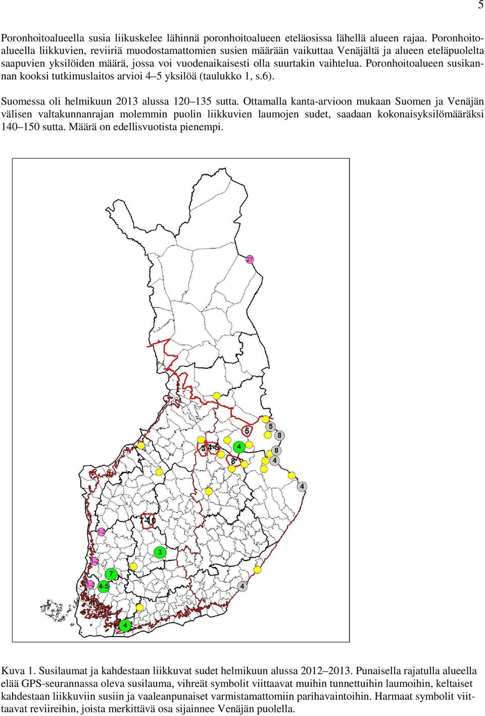 Poronhoitoalueen susikannan kooksi tutkimuslaitos arvioi 4 5 yksilöä (taulukko 1, s.6). Suomessa oli helmikuun 2013 alussa 120 135 sutta.