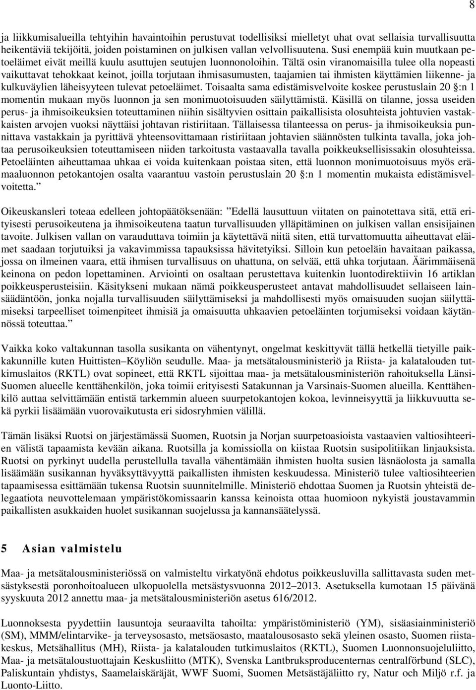 Tältä osin viranomaisilla tulee olla nopeasti vaikuttavat tehokkaat keinot, joilla torjutaan ihmisasumusten, taajamien tai ihmisten käyttämien liikenne- ja kulkuväylien läheisyyteen tulevat