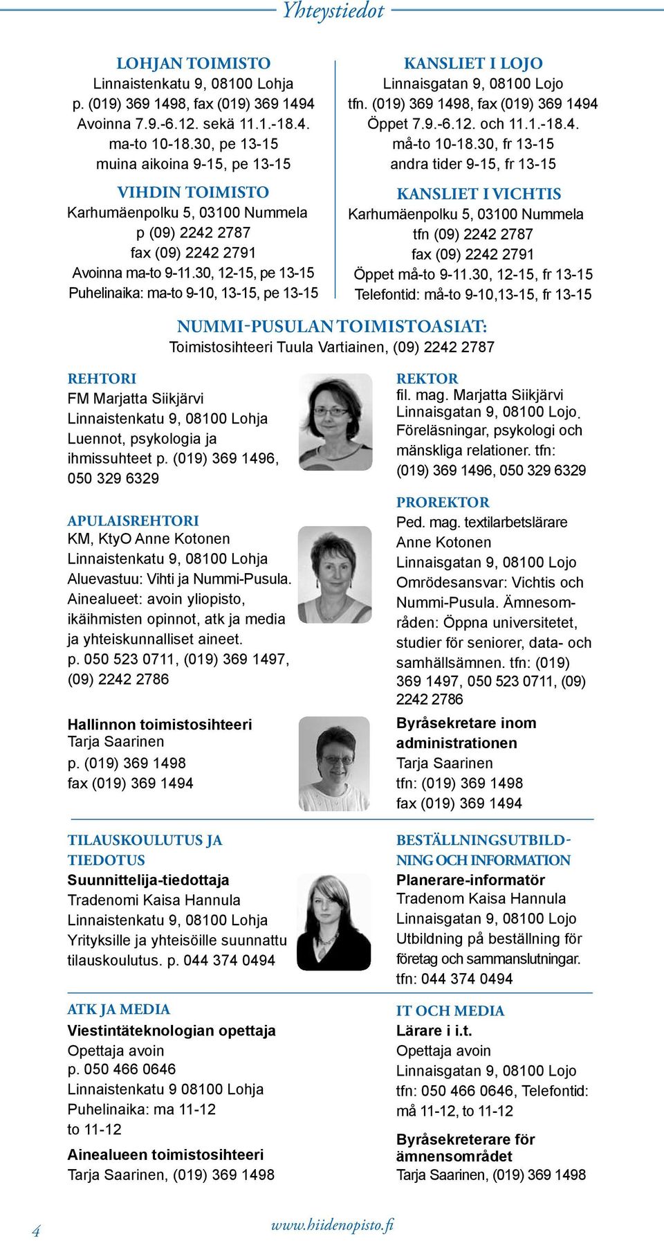 30, 12-15, pe 13-15 Puhelinaika: ma-to 9-10, 13-15, pe 13-15 KANSLIET I LOJO Linnaisgatan 9, 08100 Lojo tfn. (019) 369 1498, fax (019) 369 1494 Öppet 7.9.-6.12. och 11.1.-18.4. må-to 10-18.