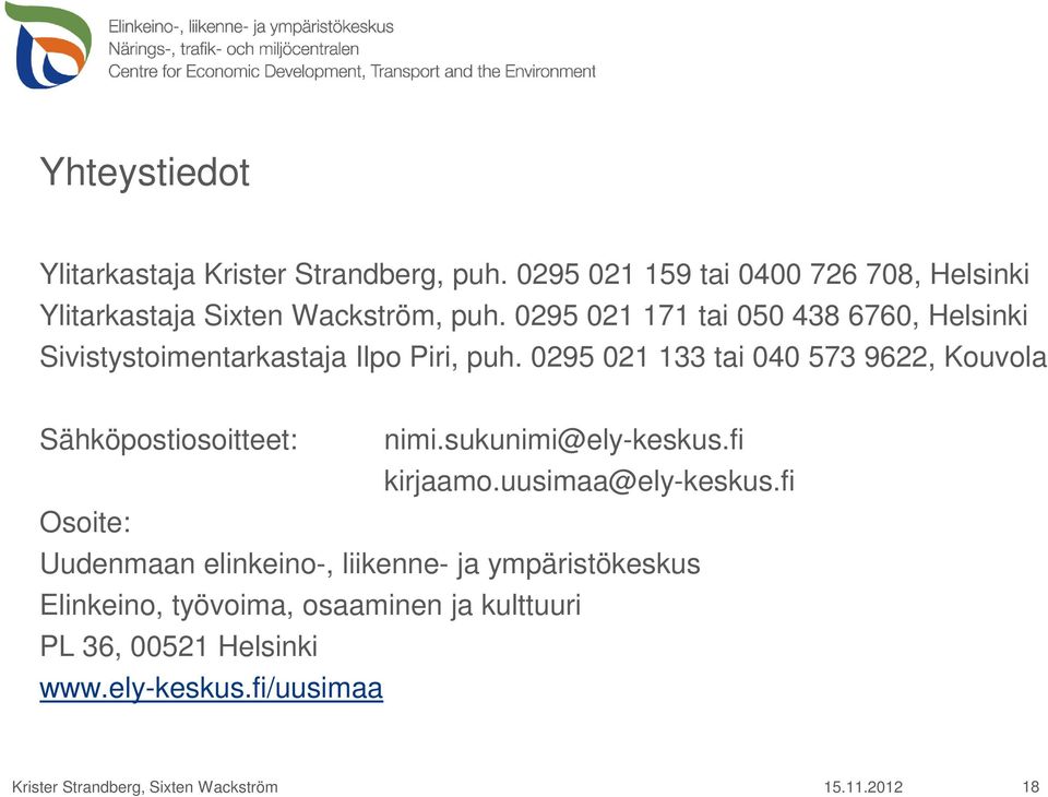 0295 021 133 tai 040 573 9622, Kouvola Sähköpostiosoitteet: nimi.sukunimi@ely-keskus.fi kirjaamo.uusimaa@ely-keskus.