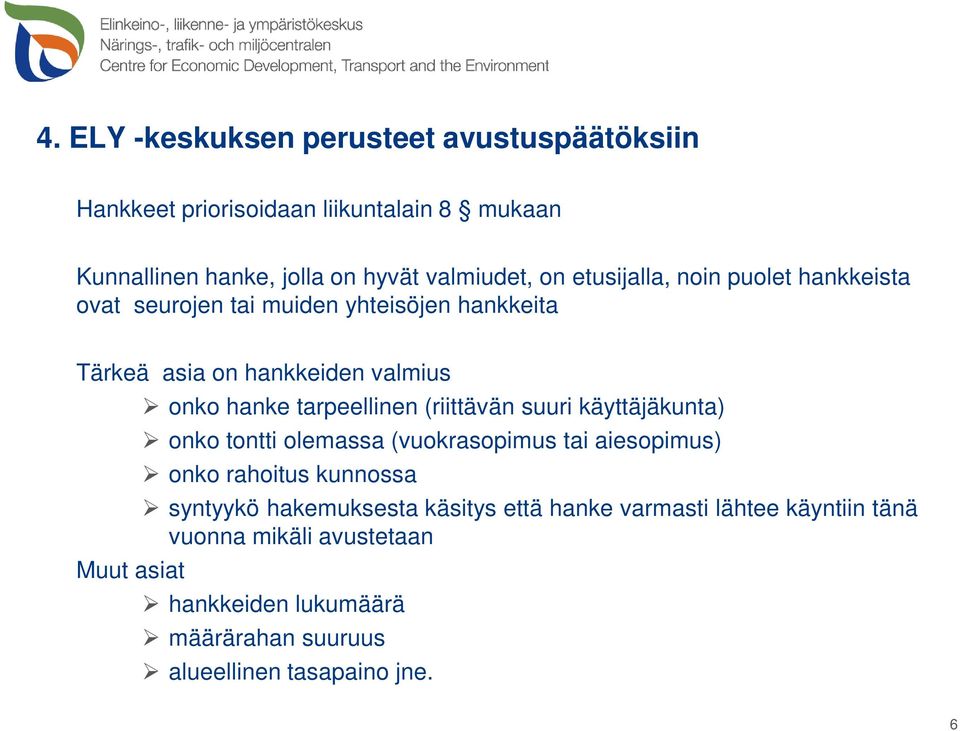 tarpeellinen (riittävän suuri käyttäjäkunta) onko tontti olemassa (vuokrasopimus tai aiesopimus) onko rahoitus kunnossa syntyykö