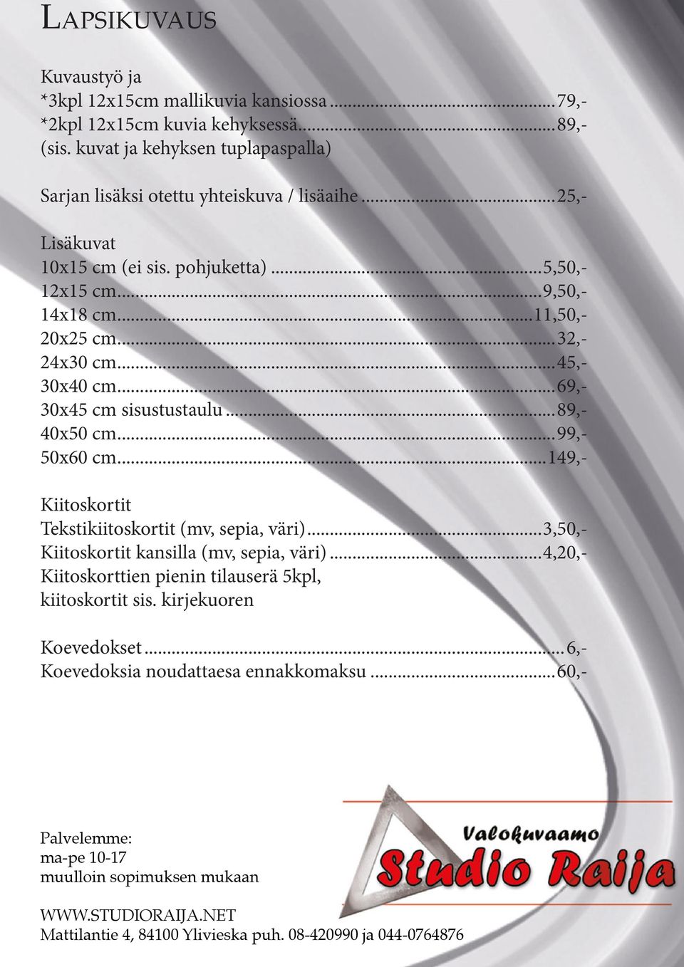 ..5,50,- 12x15 cm...9,50,- 14x18 cm...11,50,- 20x25 cm...32,- 24x30 cm...45,- 30x40 cm...69,- 30x45 cm sisustustaulu.