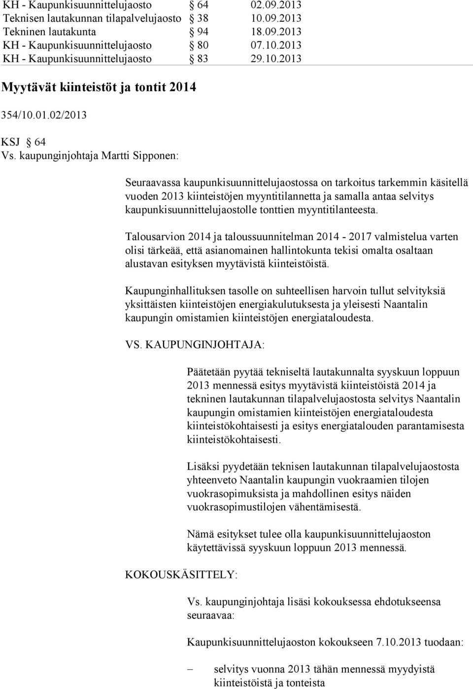 kaupunginjohtaja Martti Sipponen: Seuraavassa kaupunkisuunnittelujaostossa on tarkoitus tarkemmin käsitellä vuoden 2013 kiinteistöjen myyntitilannetta ja samalla antaa selvitys