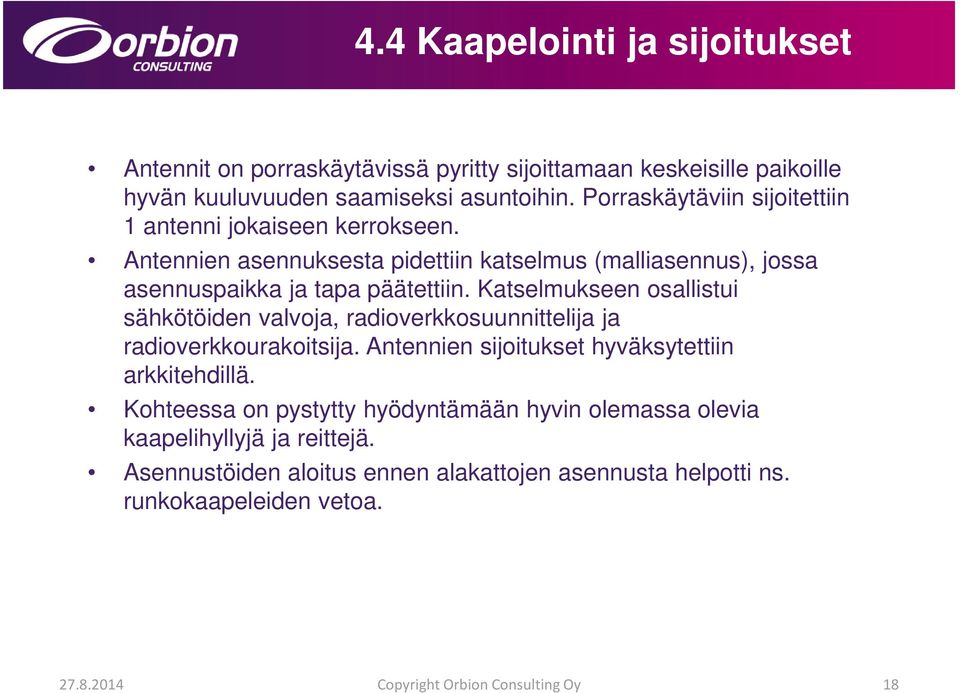 Katselmukseen osallistui sähkötöiden valvoja, radioverkkosuunnittelija ja radioverkkourakoitsija. Antennien sijoitukset hyväksytettiin arkkitehdillä.