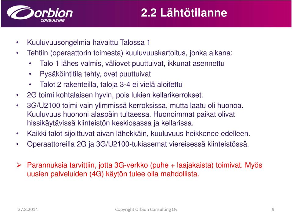 Kuuluvuus huononi alaspäin tultaessa. Huonoimmat paikat olivat hissikäytävissä kiinteistön keskiosassa ja kellarissa. Kaikki talot sijoittuvat aivan lähekkäin, kuuluvuus heikkenee edelleen.