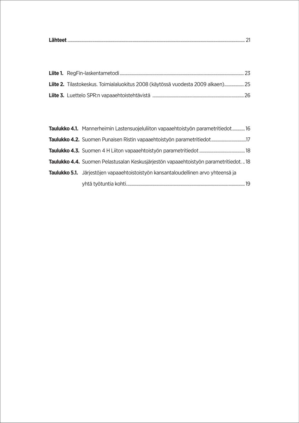 ..17 Taulukko 4.3. Suomen 4 H Liiton vapaaehtoistyön parametritiedot... 18 Taulukko 4.4. Suomen Pelastusalan Keskusjärjestön vapaaehtoistyön parametritiedot.