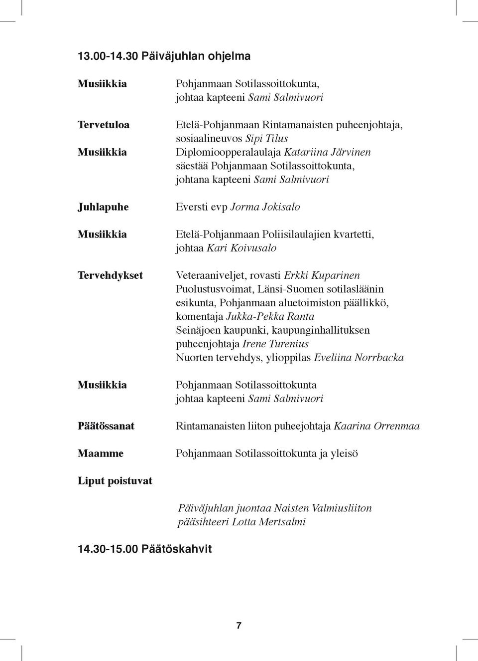 Jorma Jokisalo Etelä-Pohjanmaan Poliisilaulajien kvartetti, johtaa Kari Koivusalo Veteraaniveljet, rovasti Erkki Kuparinen Puolustusvoimat, Länsi-Suomen sotilasläänin esikunta, Pohjanmaan