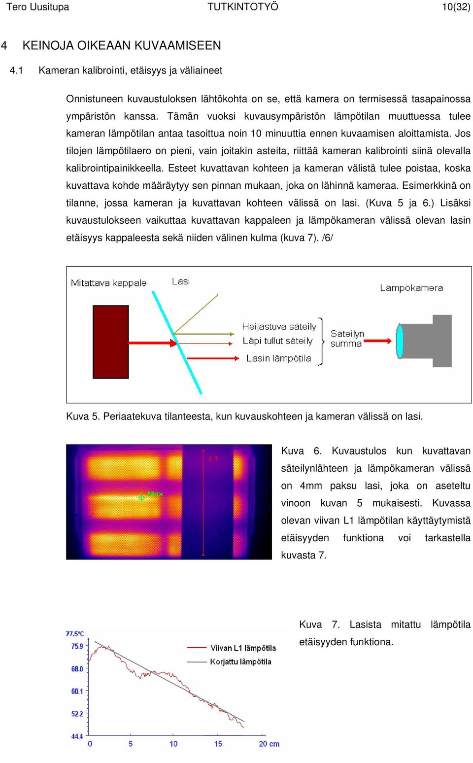 Tämän vuoksi kuvausympäristön lämpötilan muuttuessa tulee kameran lämpötilan antaa tasoittua noin 10 minuuttia ennen kuvaamisen aloittamista.