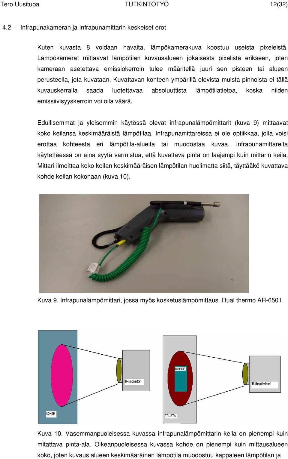 Kuvattavan kohteen ympärillä olevista muista pinnoista ei tällä kuvauskerralla saada luotettavaa absoluuttista lämpötilatietoa, koska niiden emissiivisyyskerroin voi olla väärä.