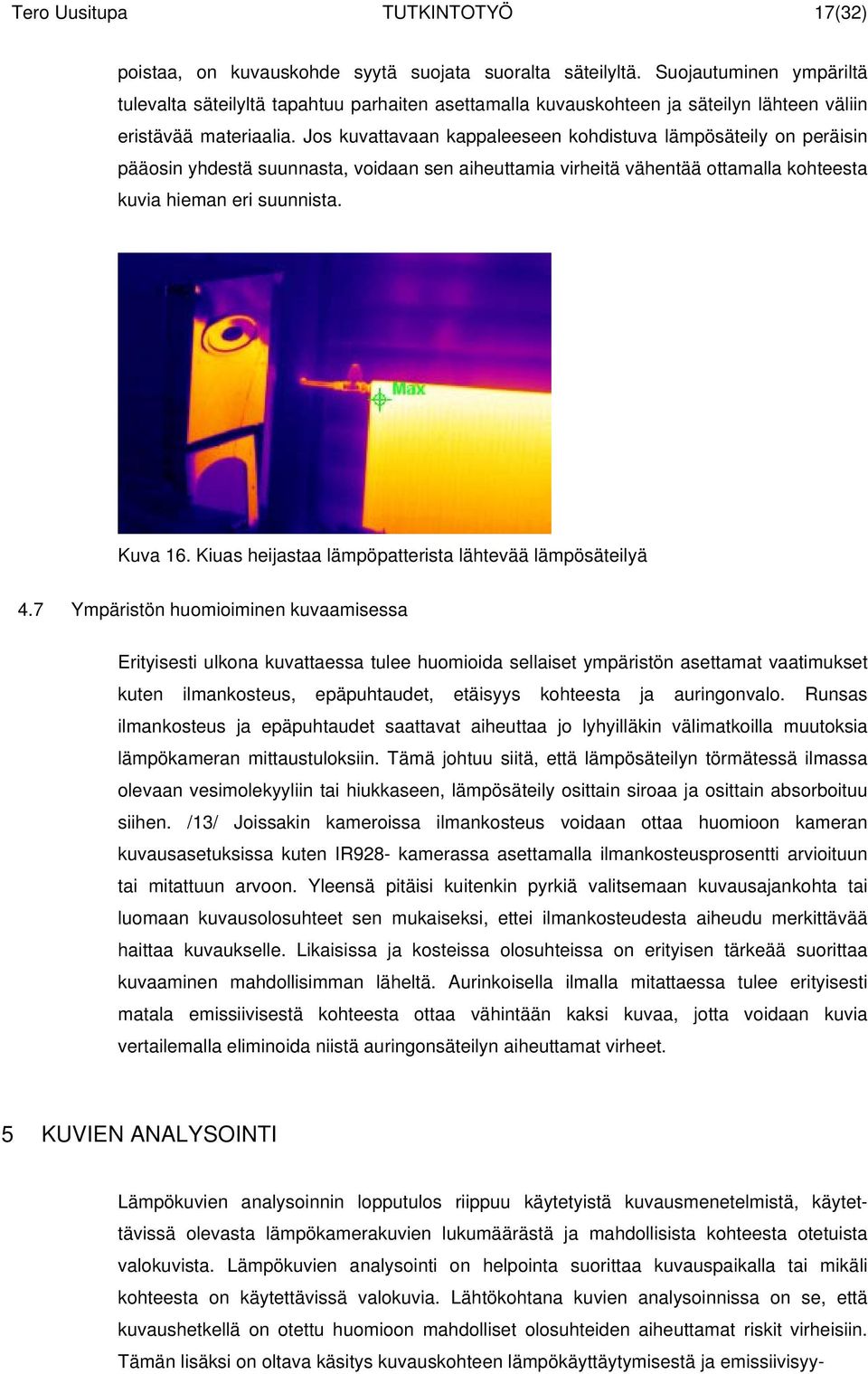 Jos kuvattavaan kappaleeseen kohdistuva lämpösäteily on peräisin pääosin yhdestä suunnasta, voidaan sen aiheuttamia virheitä vähentää ottamalla kohteesta kuvia hieman eri suunnista. Kuva 16.