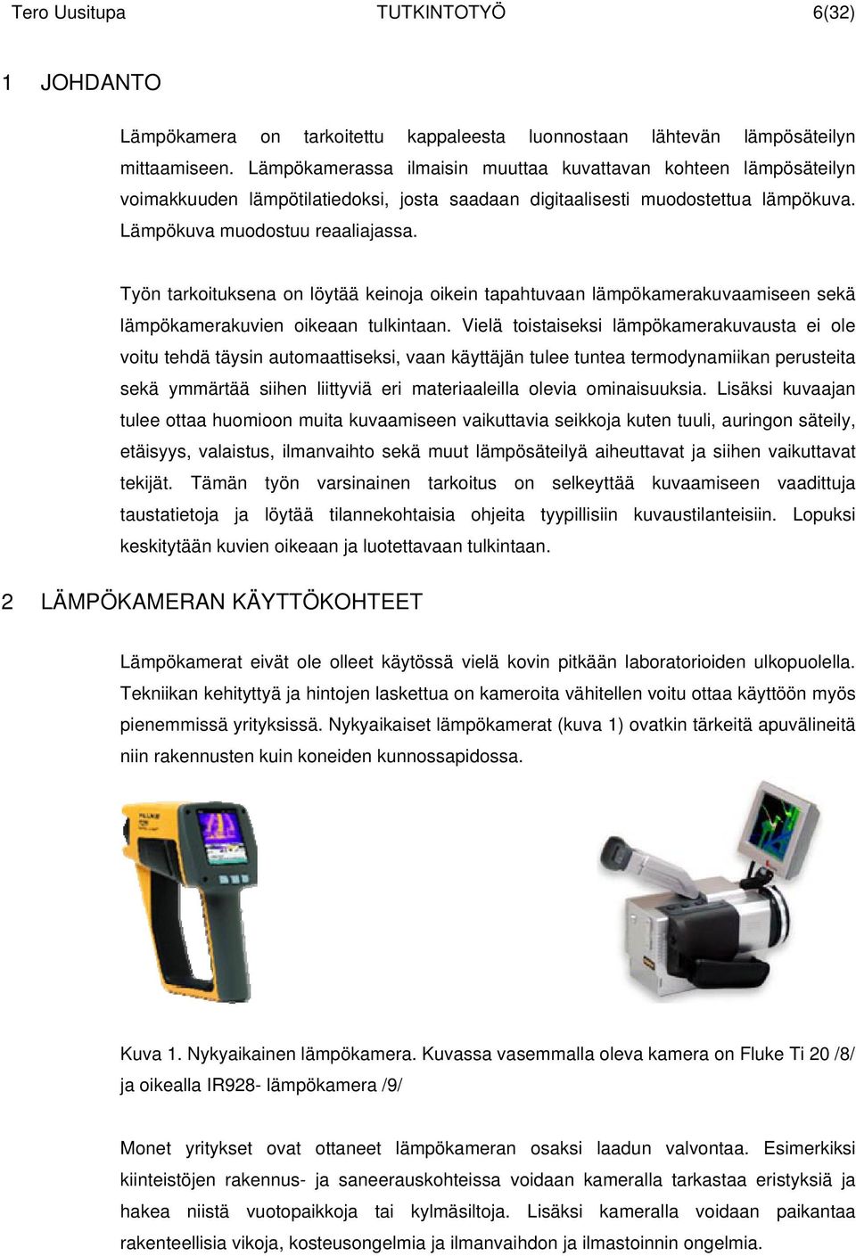 Työn tarkoituksena on löytää keinoja oikein tapahtuvaan lämpökamerakuvaamiseen sekä lämpökamerakuvien oikeaan tulkintaan.