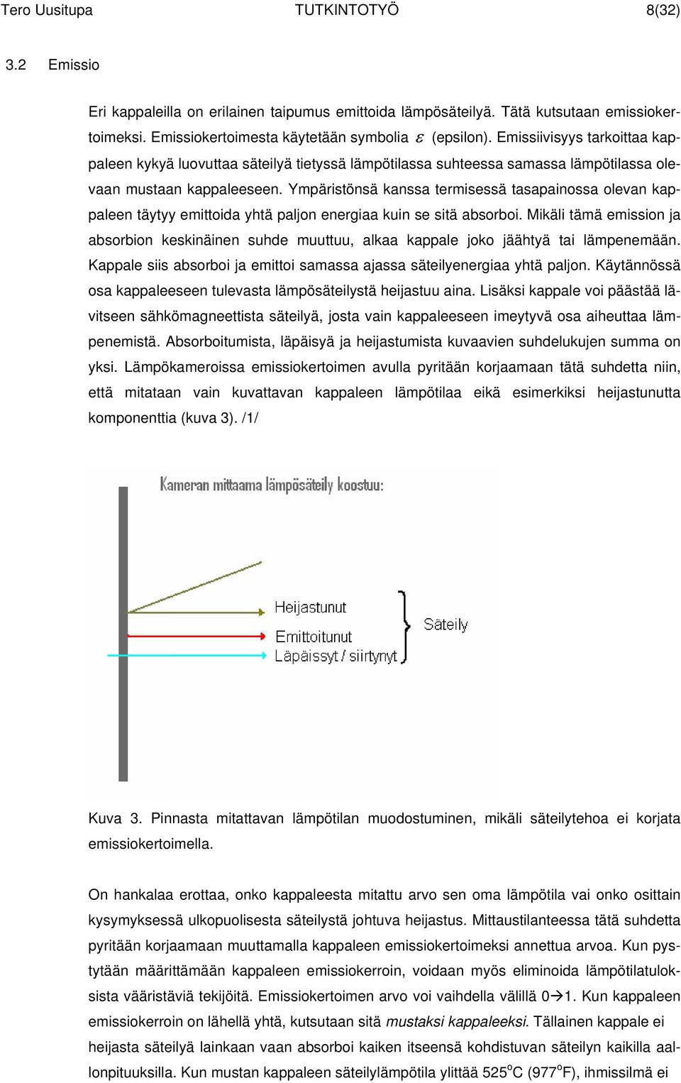 Ympäristönsä kanssa termisessä tasapainossa olevan kappaleen täytyy emittoida yhtä paljon energiaa kuin se sitä absorboi.