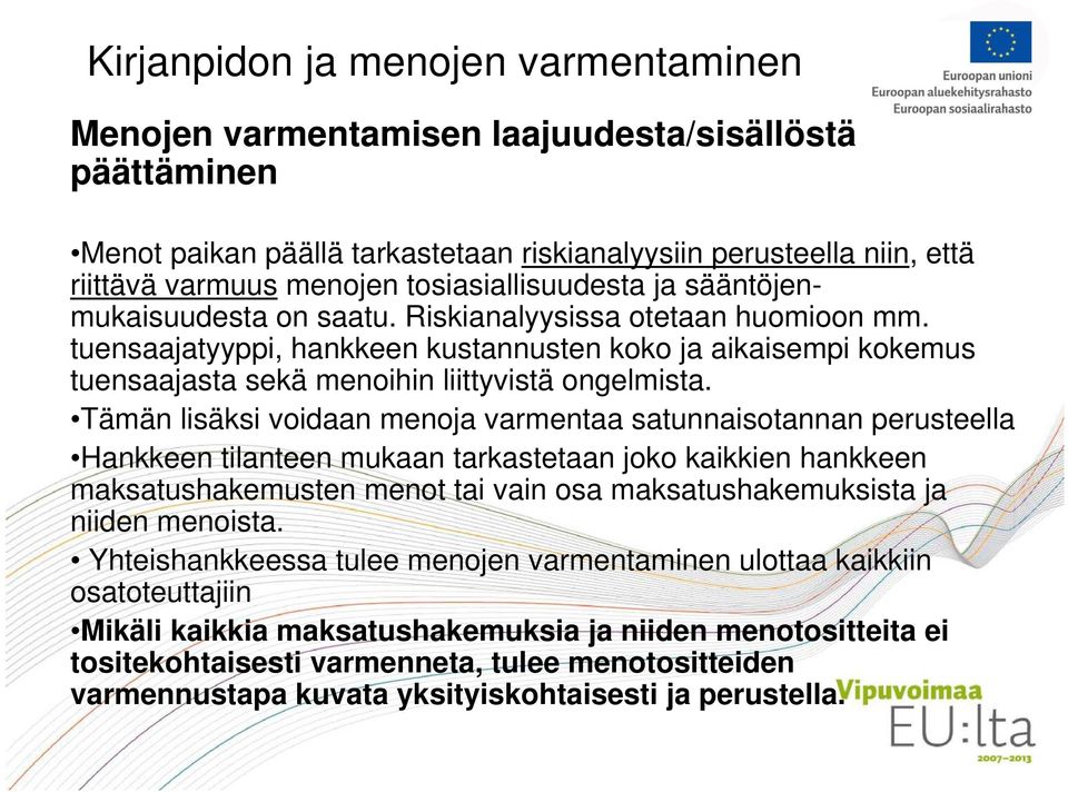 Tämän lisäksi voidaan menoja varmentaa satunnaisotannan perusteella Hankkeen tilanteen mukaan tarkastetaan joko kaikkien hankkeen maksatushakemusten menot tai vain osa maksatushakemuksista ja niiden