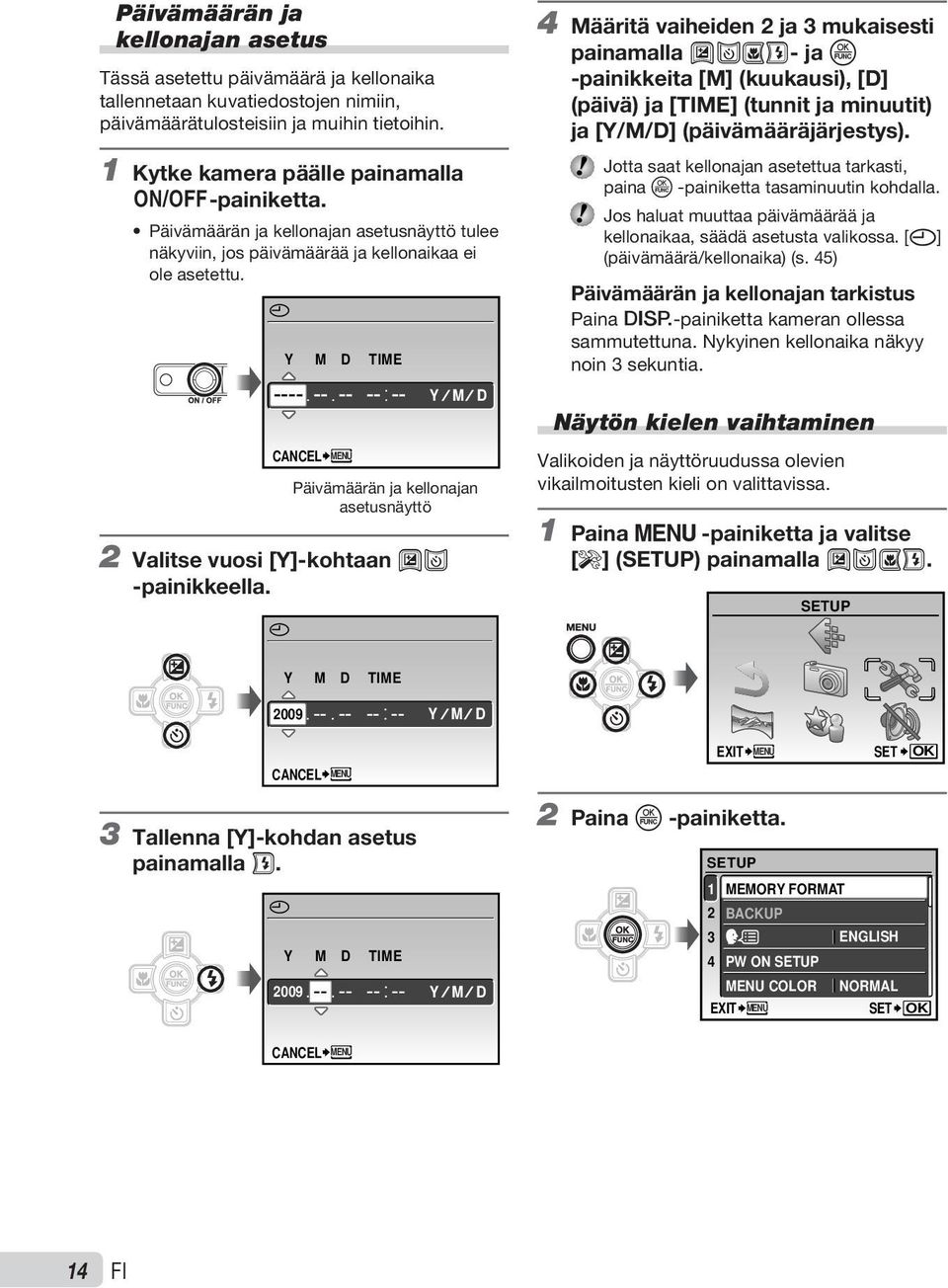 X Y M D TIME ---- -- -- -- -- CANCEL MENU Y M D Päivämäärän ja kellonajan asetusnäyttö 2 Valitse vuosi [Y]-kohtaan AB -painikkeella.