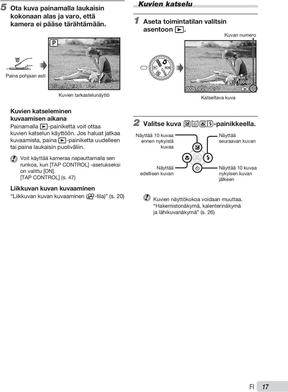 Jos haluat jatkaa kuvaamista, paina q-painiketta uudelleen tai paina laukaisin puoliväliin. Voit käyttää kameraa napauttamalla sen runkoa, kun [TAP CONTROL] -asetukseksi on valittu [ON].