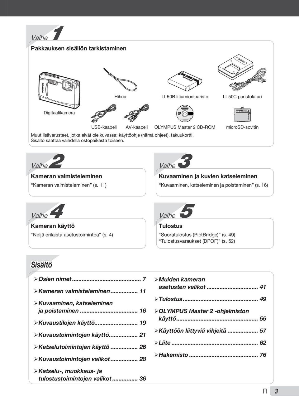 11) Vaihe 3 Kuvaaminen ja kuvien katseleminen Kuvaaminen, katseleminen ja poistaminen (s. 16) Vaihe 4 Kameran käyttö Neljä erilaista asetustoimintoa (s.