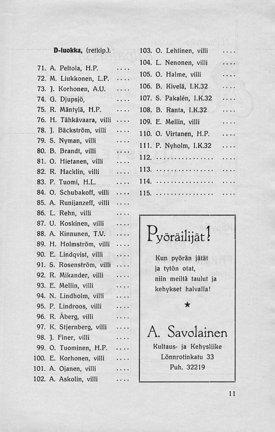 B. Kivelä, 1.K.32 107. S. Pakalén, 1.K.32 108. B. Ranta, 1.K.32 109. E. Mellin, villi 110. O. Virtanen, H.P. 111. P. Nyholm, 1.K.32 112. 113. 114. 115. 86 L. Rehn, villi 87 U. Koskinen, villi 88, A.