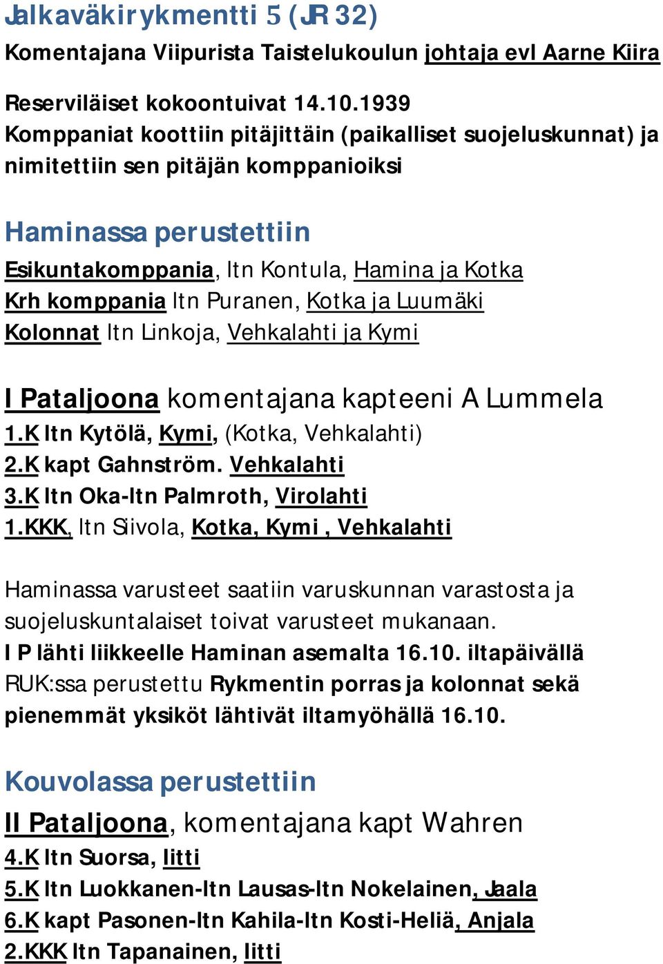 Puranen, Kotka ja Luumäki Kolonnat ltn Linkoja, Vehkalahti ja Kymi I Pataljoona komentajana kapteeni A Lummela 1.K ltn Kytölä, Kymi, (Kotka, Vehkalahti) 2.K kapt Gahnström. Vehkalahti 3.