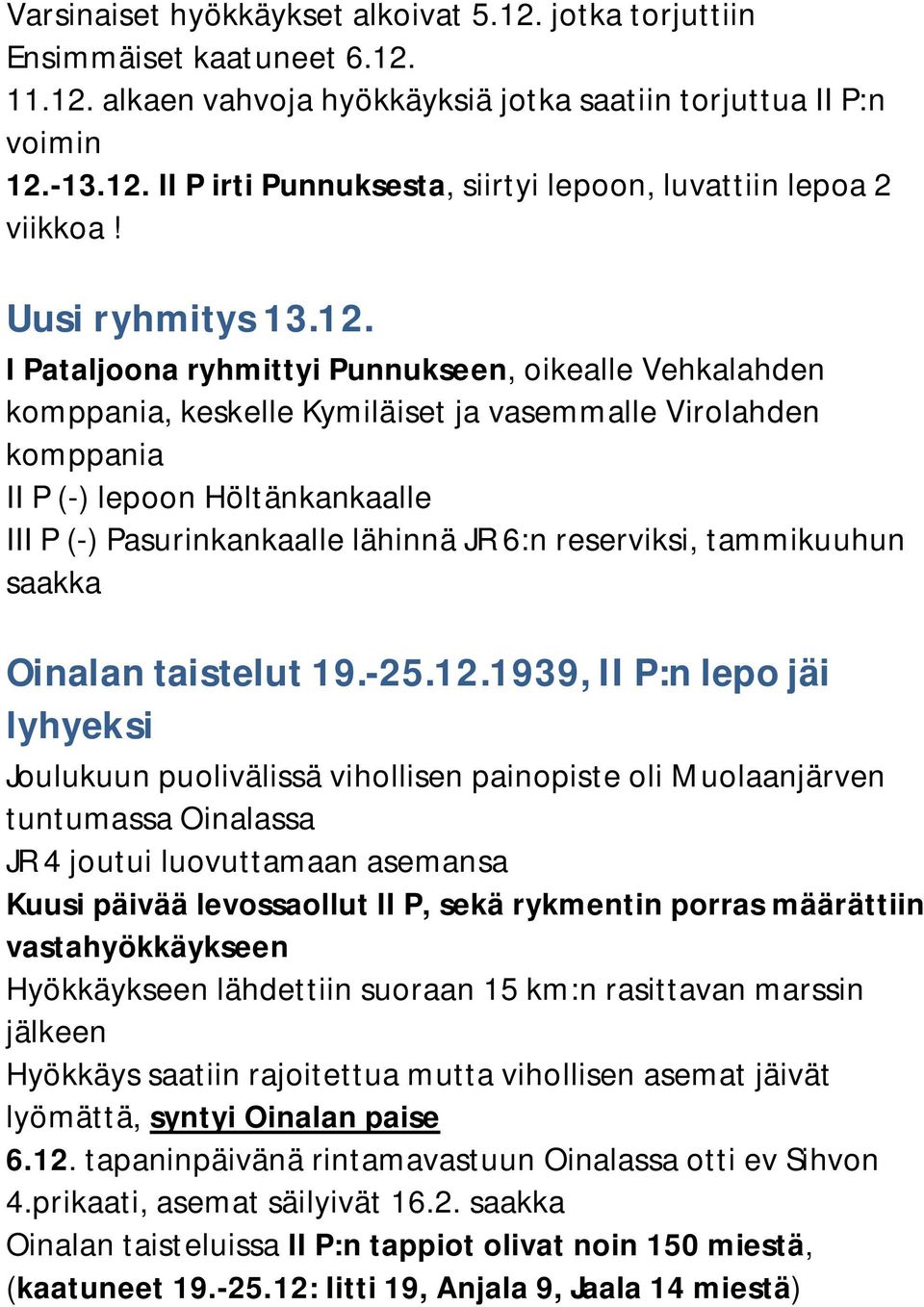I Pataljoona ryhmittyi Punnukseen, oikealle Vehkalahden komppania, keskelle Kymiläiset ja vasemmalle Virolahden komppania II P (-) lepoon Höltänkankaalle III P (-) Pasurinkankaalle lähinnä JR 6:n