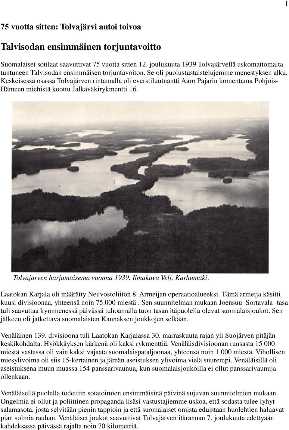 Keskeisessä osassa Tolvajärven rintamalla oli everstiluutnantti Aaro Pajarin komentama Pohjois- Hämeen miehistä koottu Jalkaväkirykmentti 16. Tolvajärven harjumaisema vuonna 1939. Ilmakuva Velj.