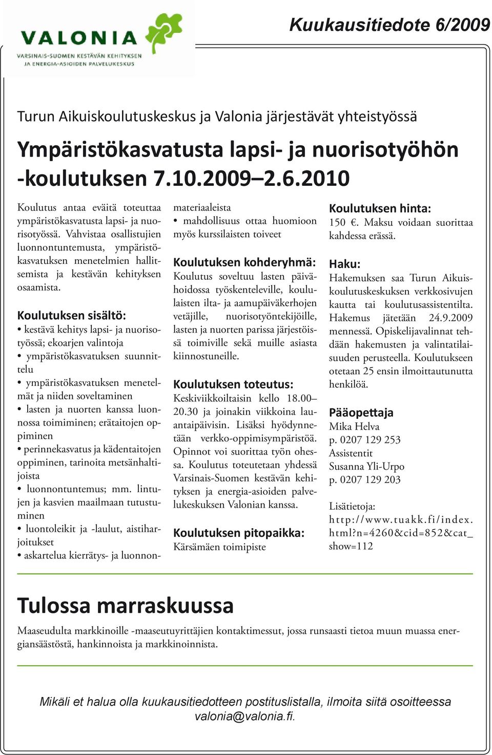 Vahvistaa osallistujien luonnontuntemusta, ympäristökasvatuksen menetelmien hallitsemista ja kestävän kehityksen osaamista.