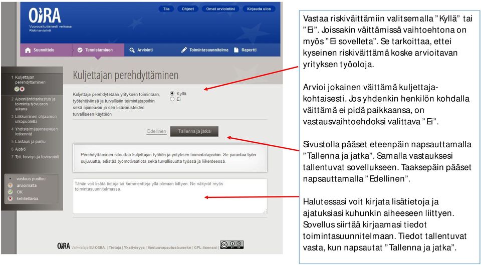 Jos yhdenkin henkilön kohdalla väittämä ei pidä paikkaansa, on vastausvaihtoehdoksi valittava Ei. Sivustolla pääset eteenpäin napsauttamalla Tallenna ja jatka.