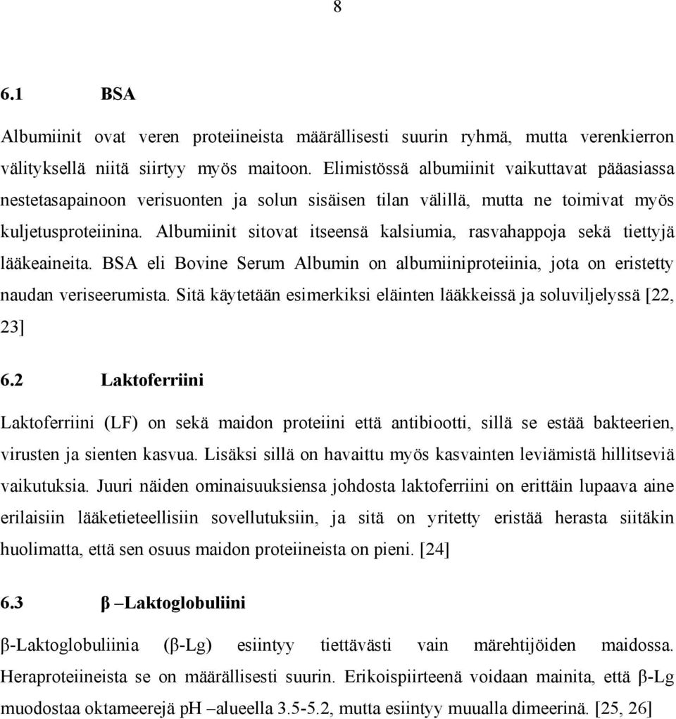 Albumiinit sitovat itseensä kalsiumia, rasvahappoja sekä tiettyjä lääkeaineita. BSA eli Bovine Serum Albumin on albumiiniproteiinia, jota on eristetty naudan veriseerumista.
