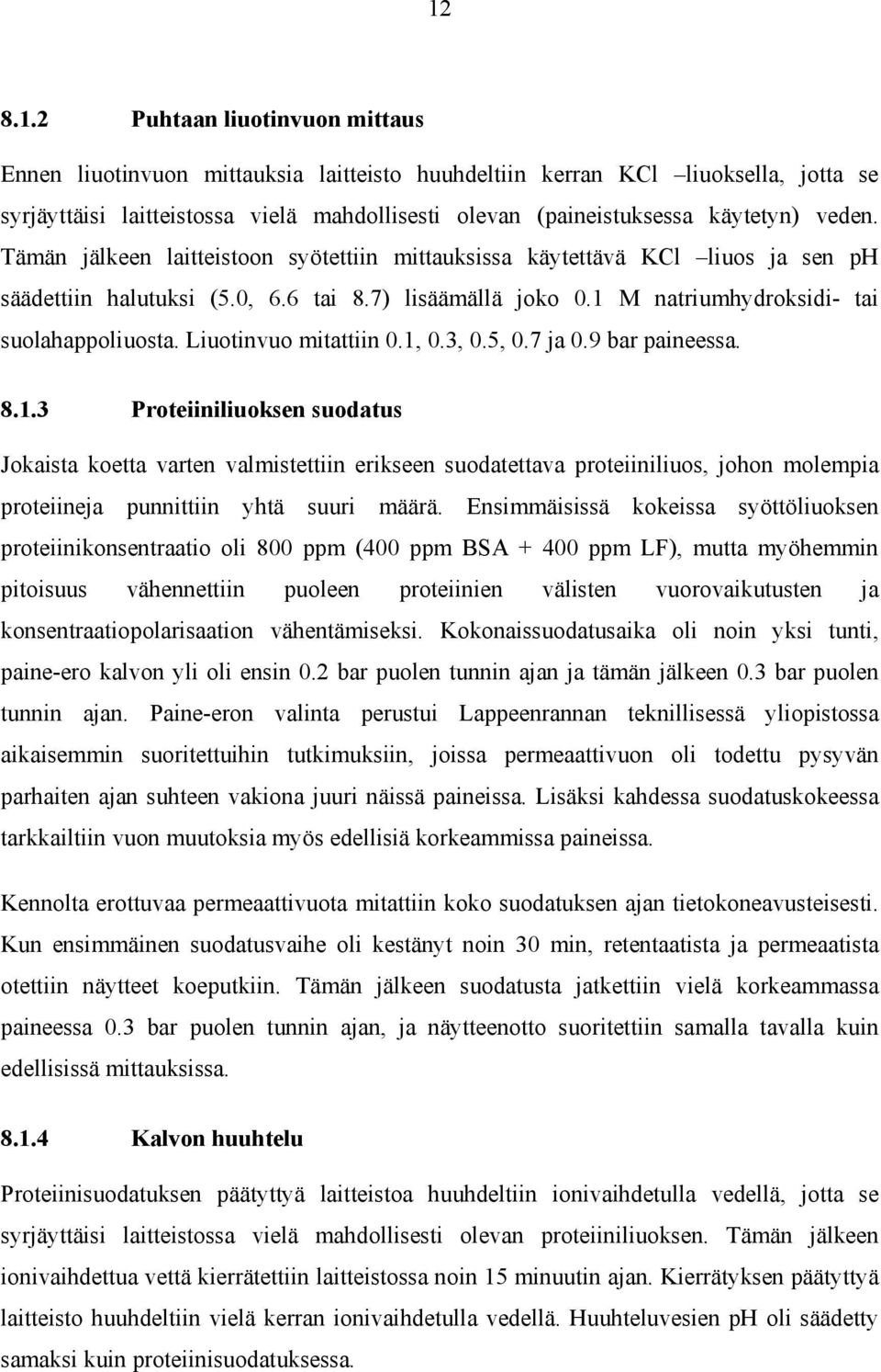 1 M natriumhydroksidi- tai suolahappoliuosta. Liuotinvuo mitattiin 0.1, 0.3, 0.5, 0.7 ja 0.9 bar paineessa. 8.1.3 Proteiiniliuoksen suodatus Jokaista koetta varten valmistettiin erikseen suodatettava proteiiniliuos, johon molempia proteiineja punnittiin yhtä suuri määrä.