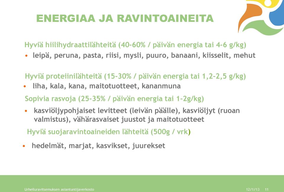 rasvoja (25 35% / päivän energia tai 1 2g/kg) kasviöljypohjaiset levitteet (leivän päälle), kasviöljyt (ruoan valmistus), vähärasvaiset juustot