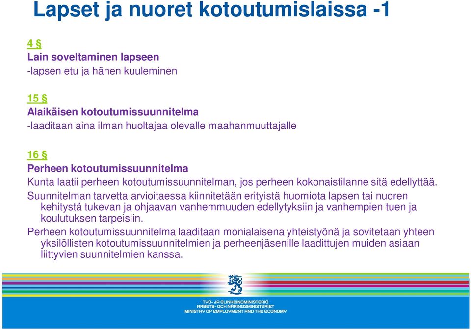 Suunnitelman tarvetta arvioitaessa kiinnitetään erityistä huomiota lapsen tai nuoren kehitystä tukevan ja ohjaavan vanhemmuuden edellytyksiin ja vanhempien tuen ja koulutuksen