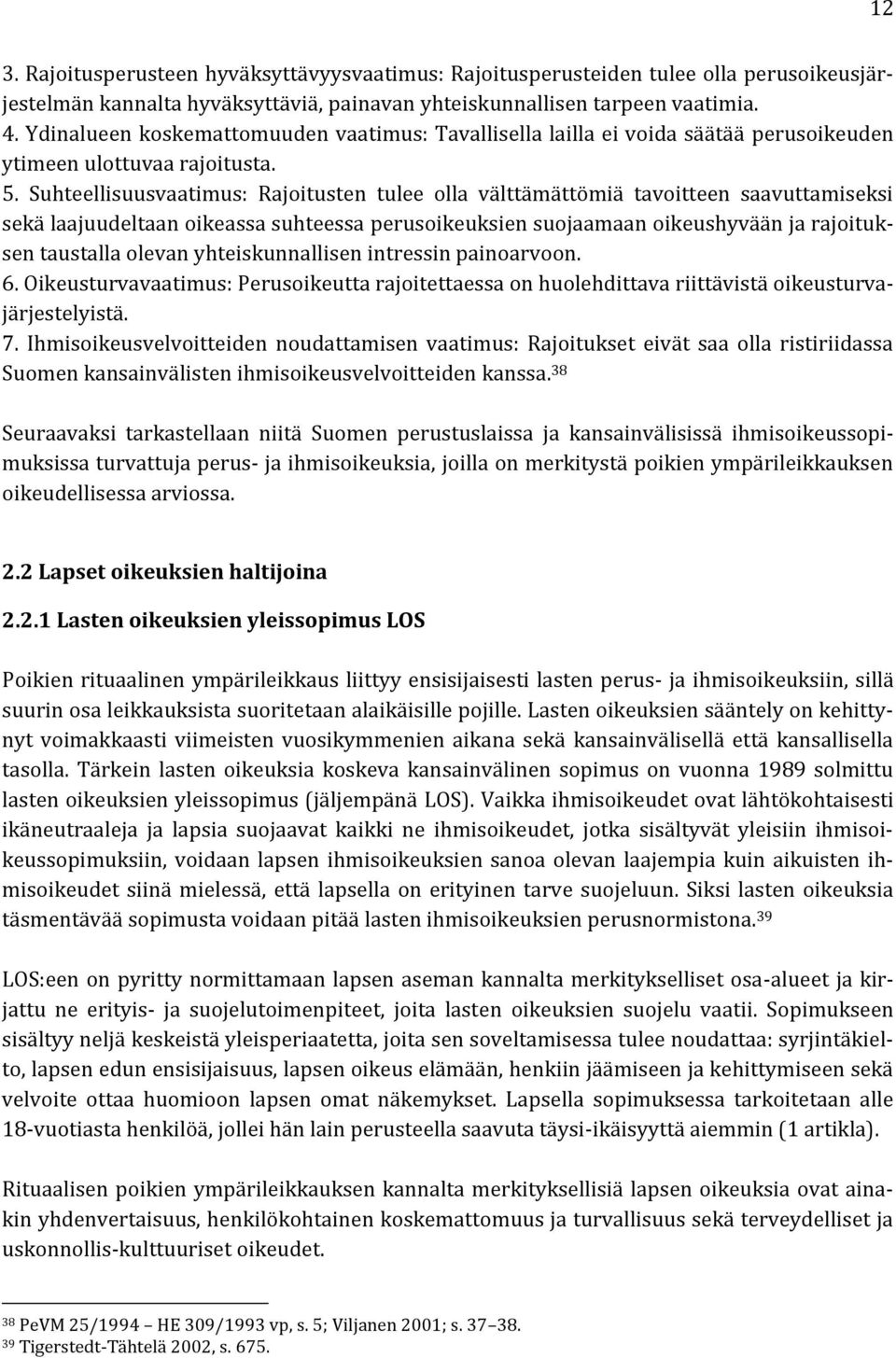 Suhteellisuusvaatimus: Rajoitusten tulee olla välttämättömiä tavoitteen saavuttamiseksi sekä laajuudeltaan oikeassa suhteessa perusoikeuksien suojaamaan oikeushyvään ja rajoituksen taustalla olevan
