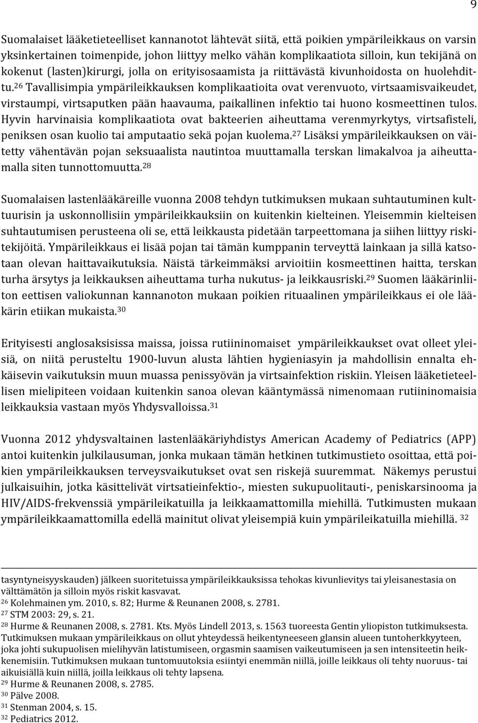 26 Tavallisimpia ympärileikkauksen komplikaatioita ovat verenvuoto, virtsaamisvaikeudet, virstaumpi, virtsaputken pään haavauma, paikallinen infektio tai huono kosmeettinen tulos.
