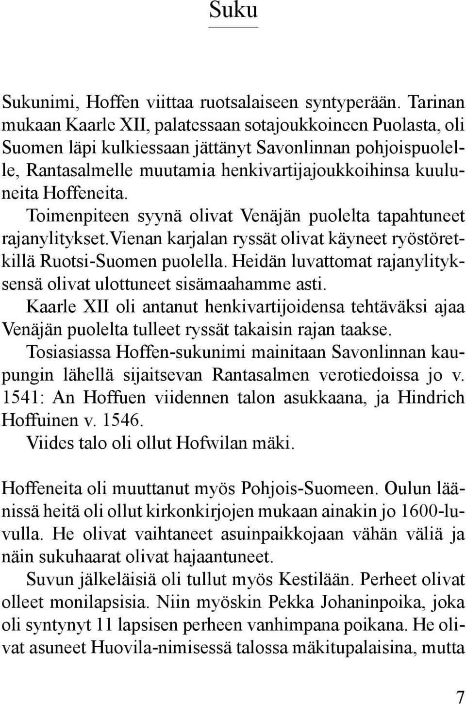 Hoffeneita. Toimenpiteen syynä olivat Venäjän puolelta tapahtuneet rajanylitykset.vienan karjalan ryssät olivat käyneet ryöstöretkillä Ruotsi-Suomen puolella.
