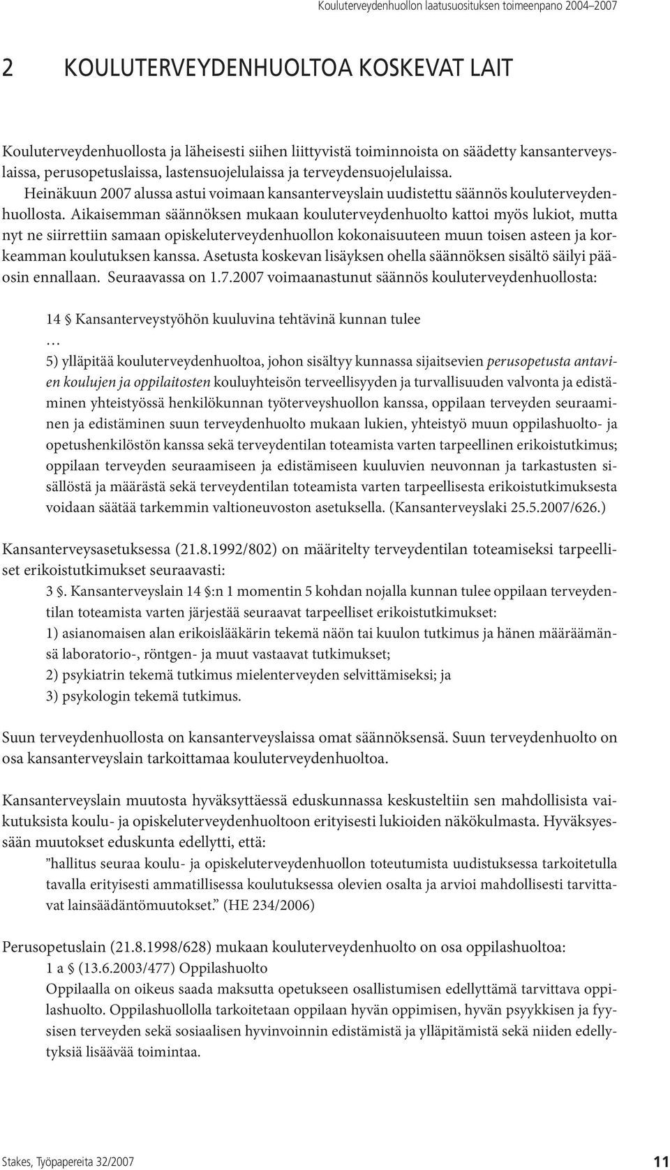 Aikaisemman säännöksen mukaan kouluterveydenhuolto kattoi myös lukiot, mutta nyt ne siirrettiin samaan opiskeluterveydenhuollon kokonaisuuteen muun toisen asteen ja korkeamman koulutuksen kanssa.