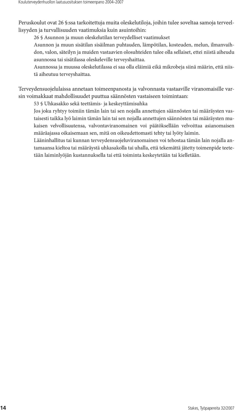 niistä aiheudu asunnossa tai sisätilassa oleskeleville terveyshaittaa. Asunnossa ja muussa oleskelutilassa ei saa olla eläimiä eikä mikrobeja siinä määrin, että niistä aiheutuu terveyshaittaa.