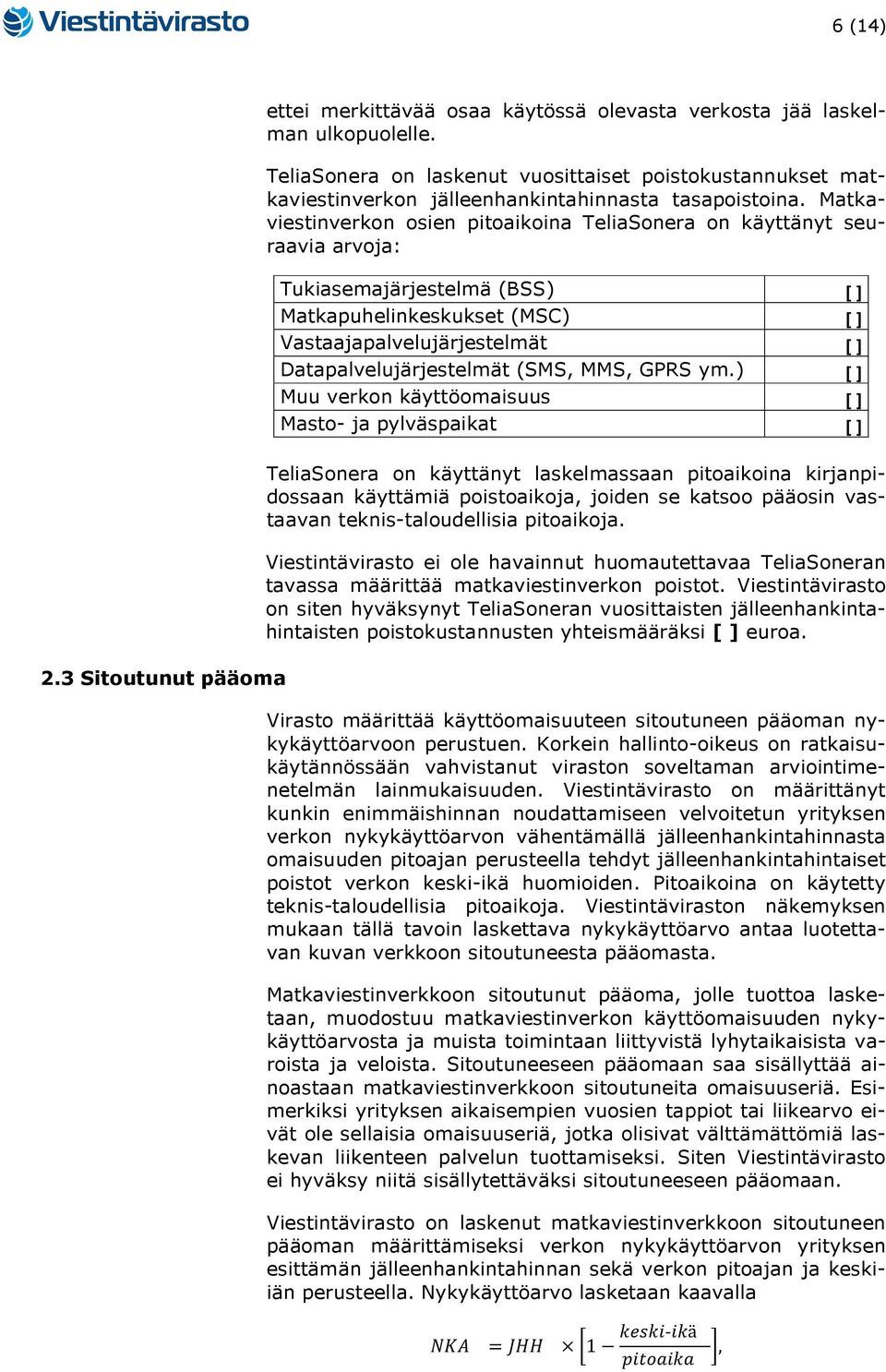 Matkaviestinverkon osien pitoaikoina TeliaSonera on käyttänyt seuraavia arvoja: Tukiasemajärjestelmä (BSS) [ ] Matkapuhelinkeskukset (MSC) [ ] Vastaajapalvelujärjestelmät [ ] Datapalvelujärjestelmät