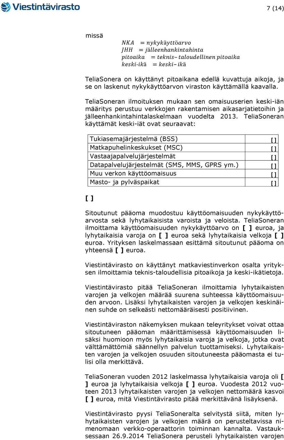 TeliaSoneran käyttämät keski-iät ovat seuraavat: Tukiasemajärjestelmä (BSS) [ ] Matkapuhelinkeskukset (MSC) [ ] Vastaajapalvelujärjestelmät [ ] Datapalvelujärjestelmät (SMS, MMS, GPRS ym.