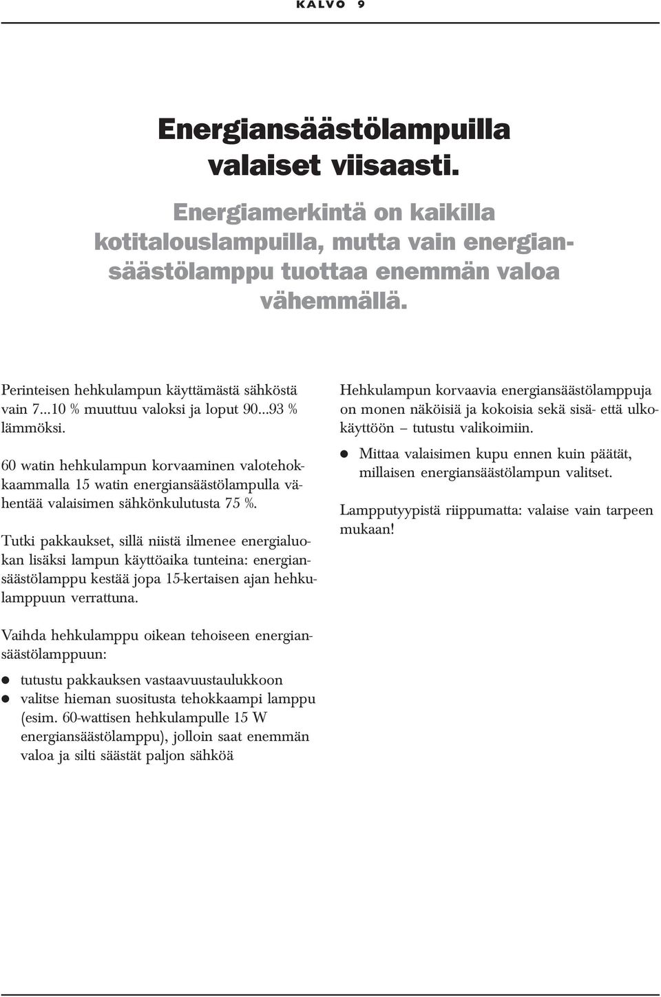 60 watin hehkulampun korvaaminen valotehokkaammalla 15 watin energiansäästölampulla vähentää valaisimen sähkönkulutusta 75 %.