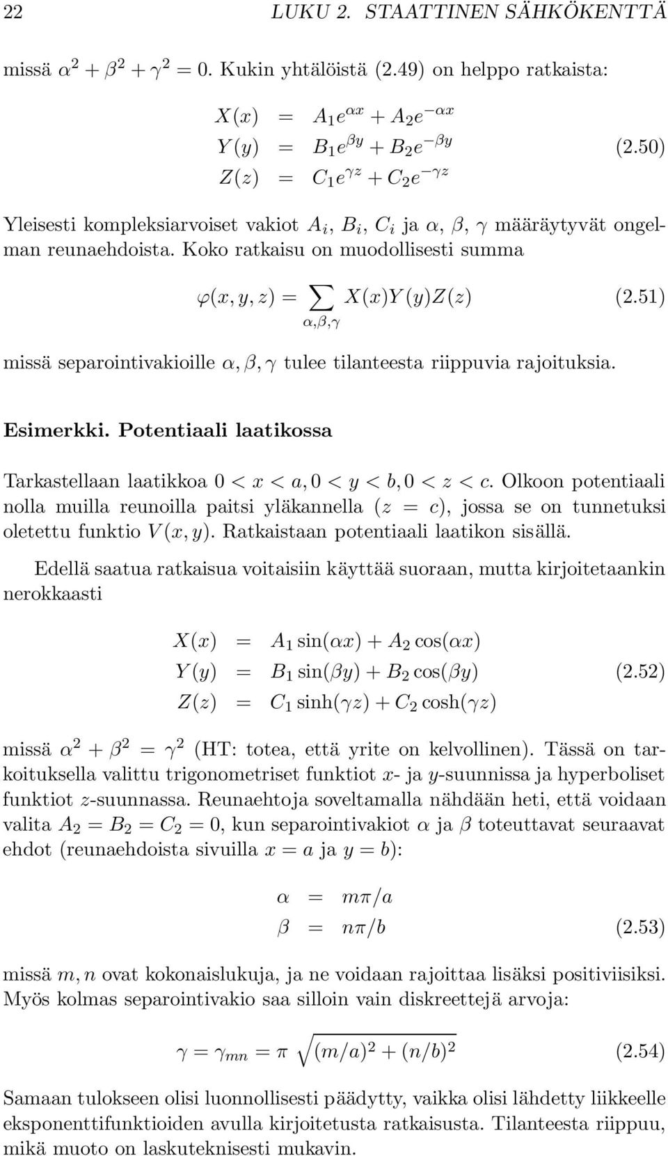5) missä separointivakioille α, β, γ tulee tilanteesta riippuvia rajoituksia. Esimerkki. Potentiaali laatikossa Tarkastellaan laatikkoa 0 < x < a, 0 < y < b, 0 < z < c.