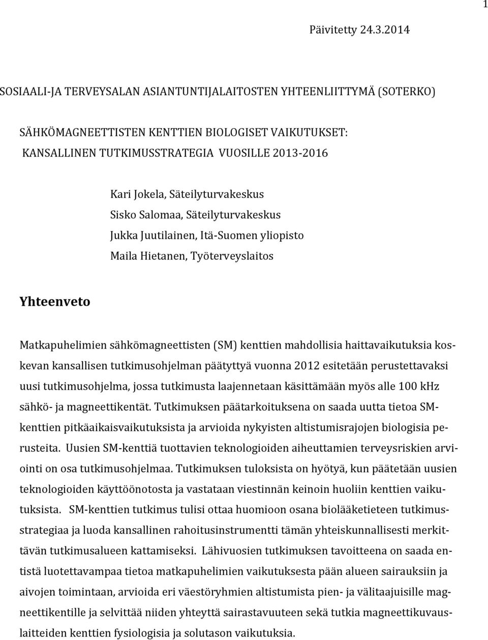 Säteilyturvakeskus Sisko Salomaa, Säteilyturvakeskus Jukka Juutilainen, Itä-Suomen yliopisto Maila Hietanen, Työterveyslaitos Yhteenveto Matkapuhelimien sähkömagneettisten (SM) kenttien mahdollisia