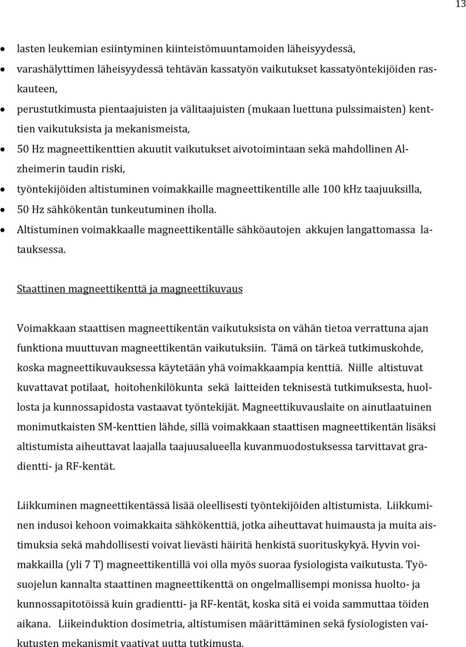 työntekijöiden altistuminen voimakkaille magneettikentille alle 100 khz taajuuksilla, 50 Hz sähkökentän tunkeutuminen iholla.