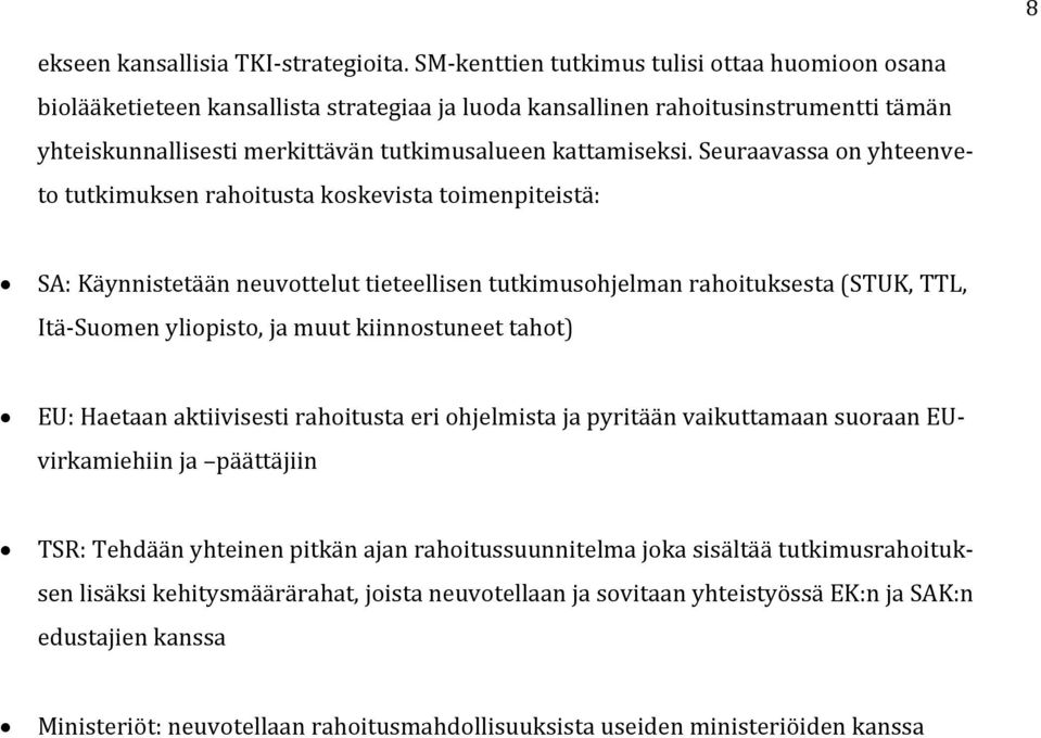 Seuraavassa on yhteenveto tutkimuksen rahoitusta koskevista toimenpiteistä: SA: Käynnistetään neuvottelut tieteellisen tutkimusohjelman rahoituksesta (STUK, TTL, Itä-Suomen yliopisto, ja muut