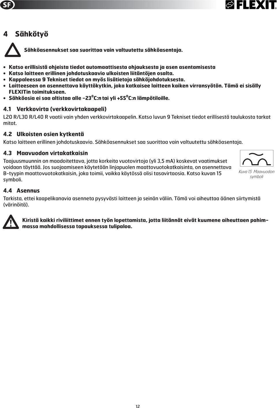 Kappaleessa 9 Tekniset tiedot on myös lisätietoja sähköjohdotuksesta. Laitteeseen on asennettava käyttökytkin, joka katkaisee laitteen kaiken virransyötön. Tämä ei sisälly FLEXITin toimitukseen.