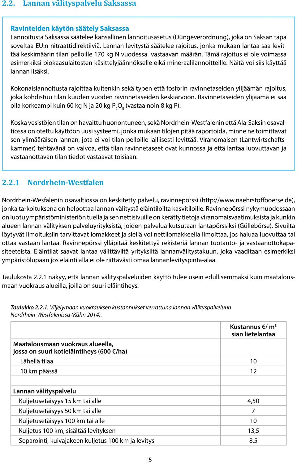 Tämä rajoitus ei ole voimassa esimerkiksi biokaasulaitosten käsittelyjäännökselle eikä mineraalilannoitteille. Näitä voi siis käyttää lannan lisäksi.