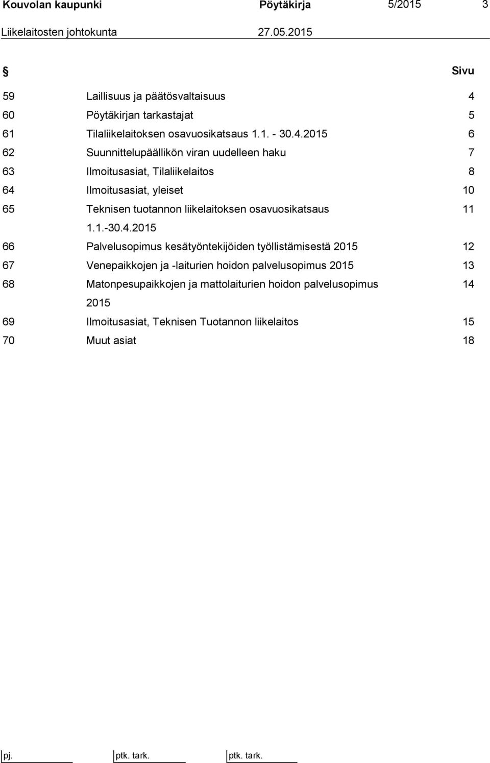 60 Pöytäkirjan tarkastajat 5 61 Tilaliikelaitoksen osavuosikatsaus 1.1. - 30.4.